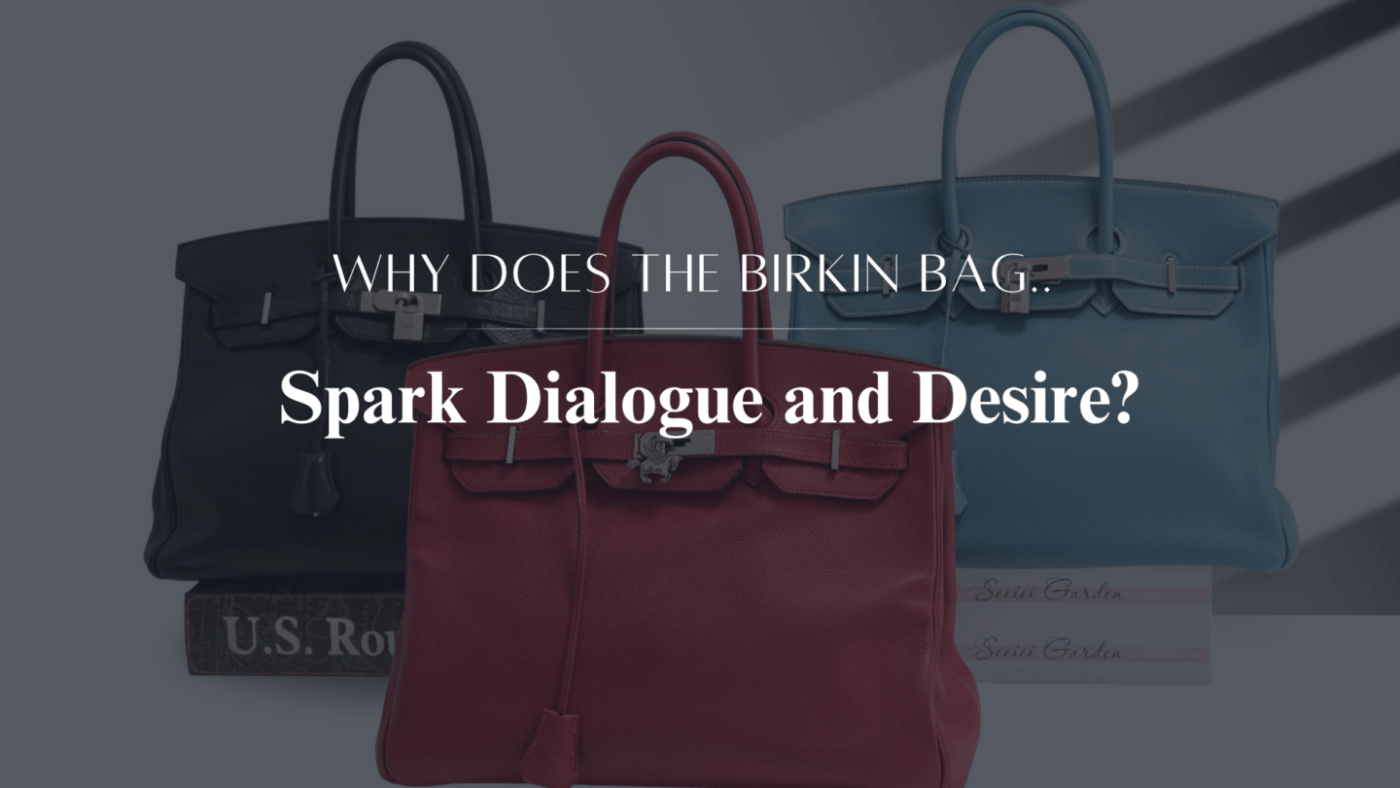 Why Does The Birkin Bag Spark Dialogue & Desire?