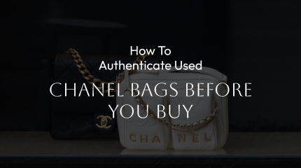 How to Authenticate Used Chanel Bags Before You Buy