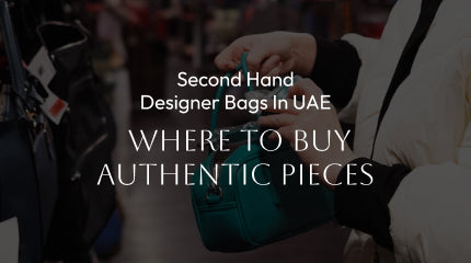 Second Hand Designer Bags in UAE: Where to Buy Authentic Pieces