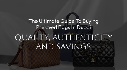 The Ultimate Guide to Buying Preloved Bags in Dubai: Quality, Authenticity and Savings