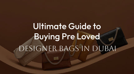 Ultimate Guide to Buying Pre Loved Designer Bags in Dubai