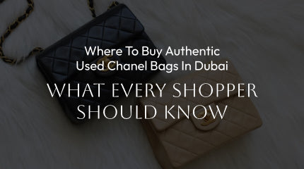 Where to Buy Authentic Used Chanel Bags in Dubai: What Every Shopper Should Know